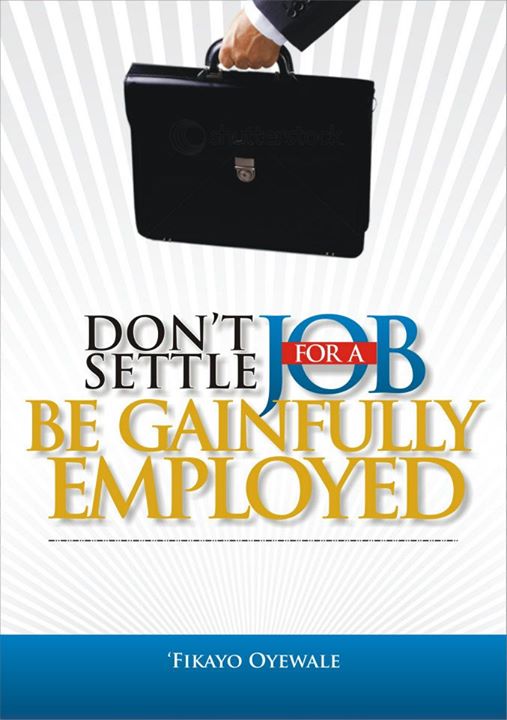 Book Review: DON’T SETTLE FOR A JOB, BE GAINFULLY EMPLOYED by Fikayo Oyewale