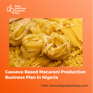 Cassava-Based Macaroni Production Business Plan in Nigeria