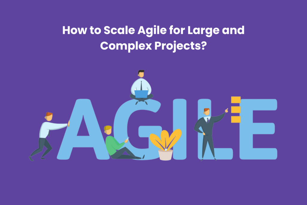 How to Scale Agile for Large and Complex Projects?