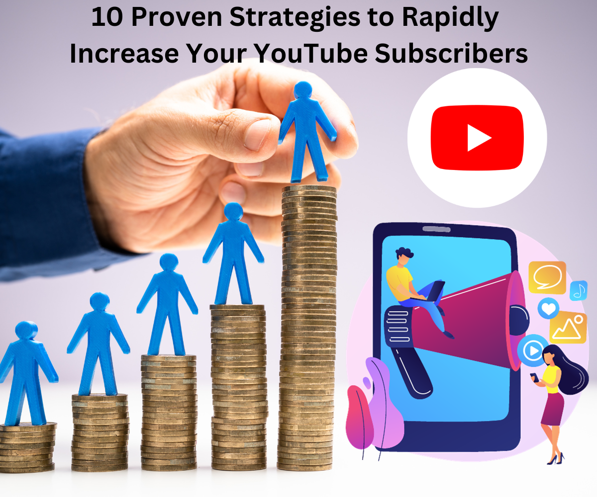 10 Proven Strategies to Rapidly Increase Your YouTube Subscribers